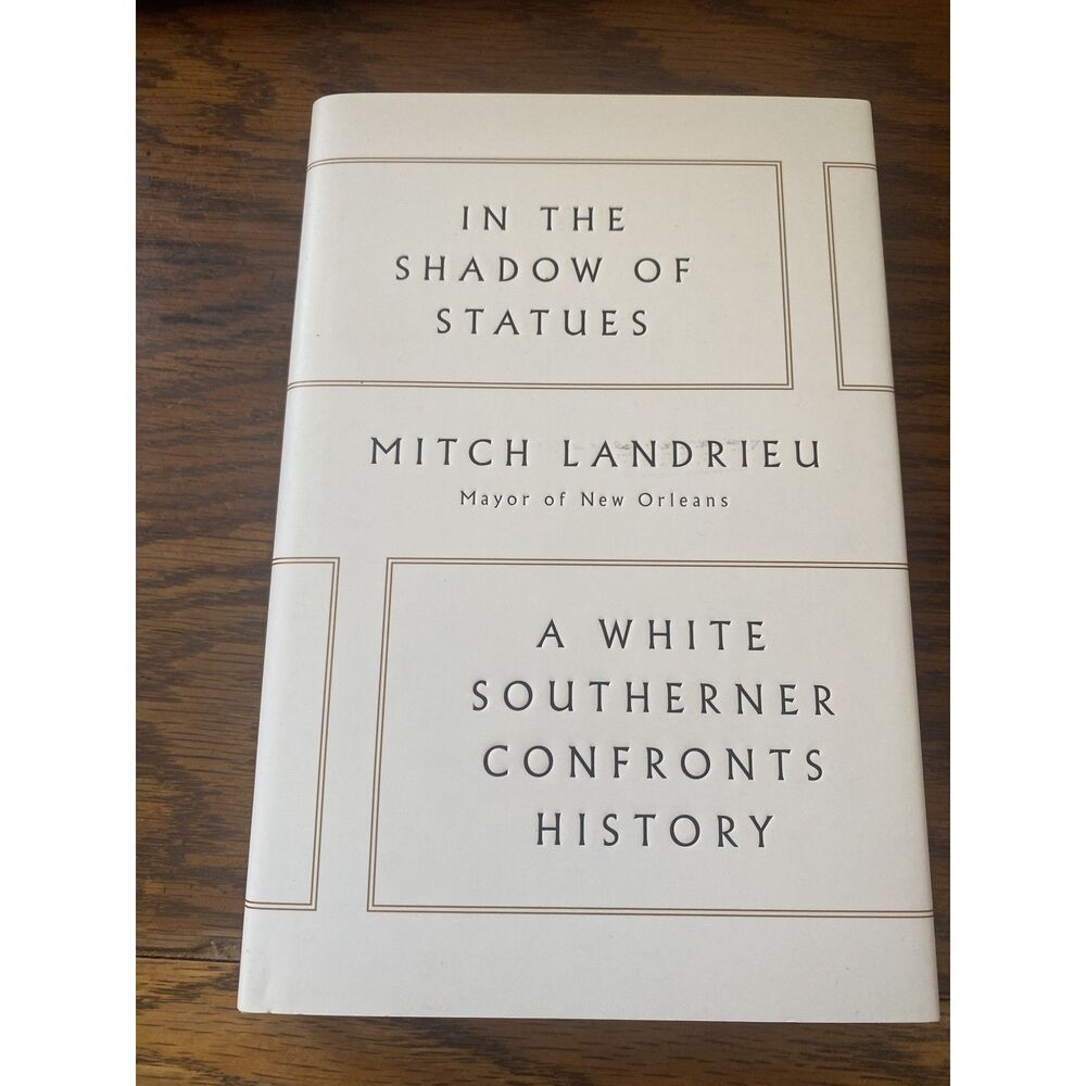 In the Shadow of Statues: A White Southerner Confronts History Mitch Landrieu